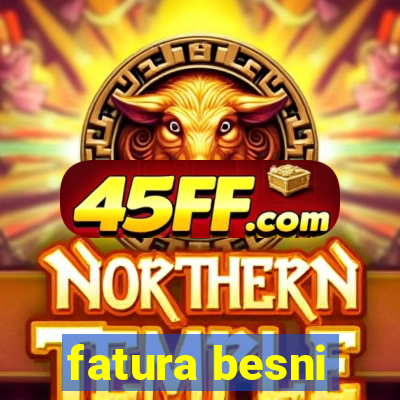 fatura besni